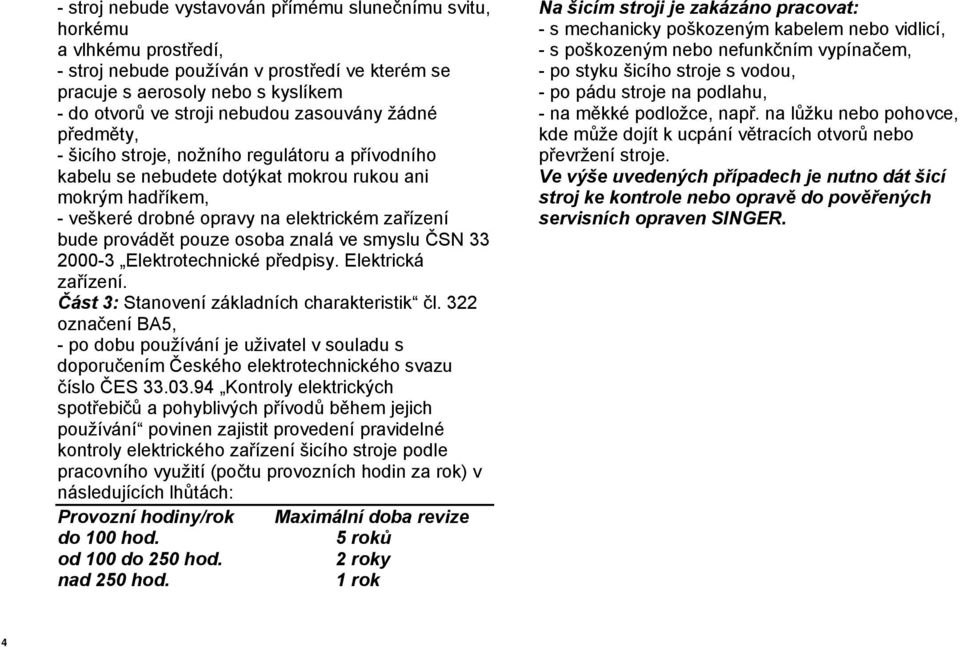 pouze osoba znalá ve smyslu ČSN 33 2000-3 Elektrotechnické předpisy. Elektrická zařízení. Část 3: Stanovení základních charakteristik čl.