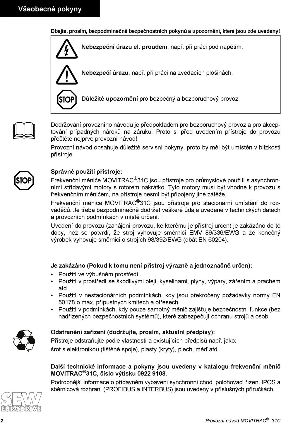 Dodržování provozního návodu je předpokladem pro bezporuchový provoz a pro akceptování případných nároků na záruku. Proto si před uvedením přístroje do provozu přečtěte nejprve provozní návod!