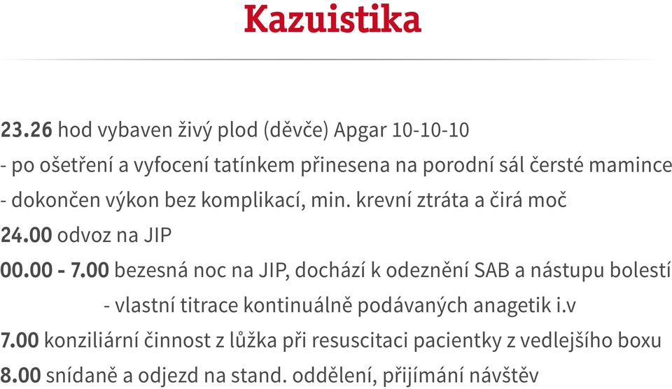 mamince - dokončen výkon bez komplikací, min. krevní ztráta a čirá moč 24.00 odvoz na JIP 00.00-7.