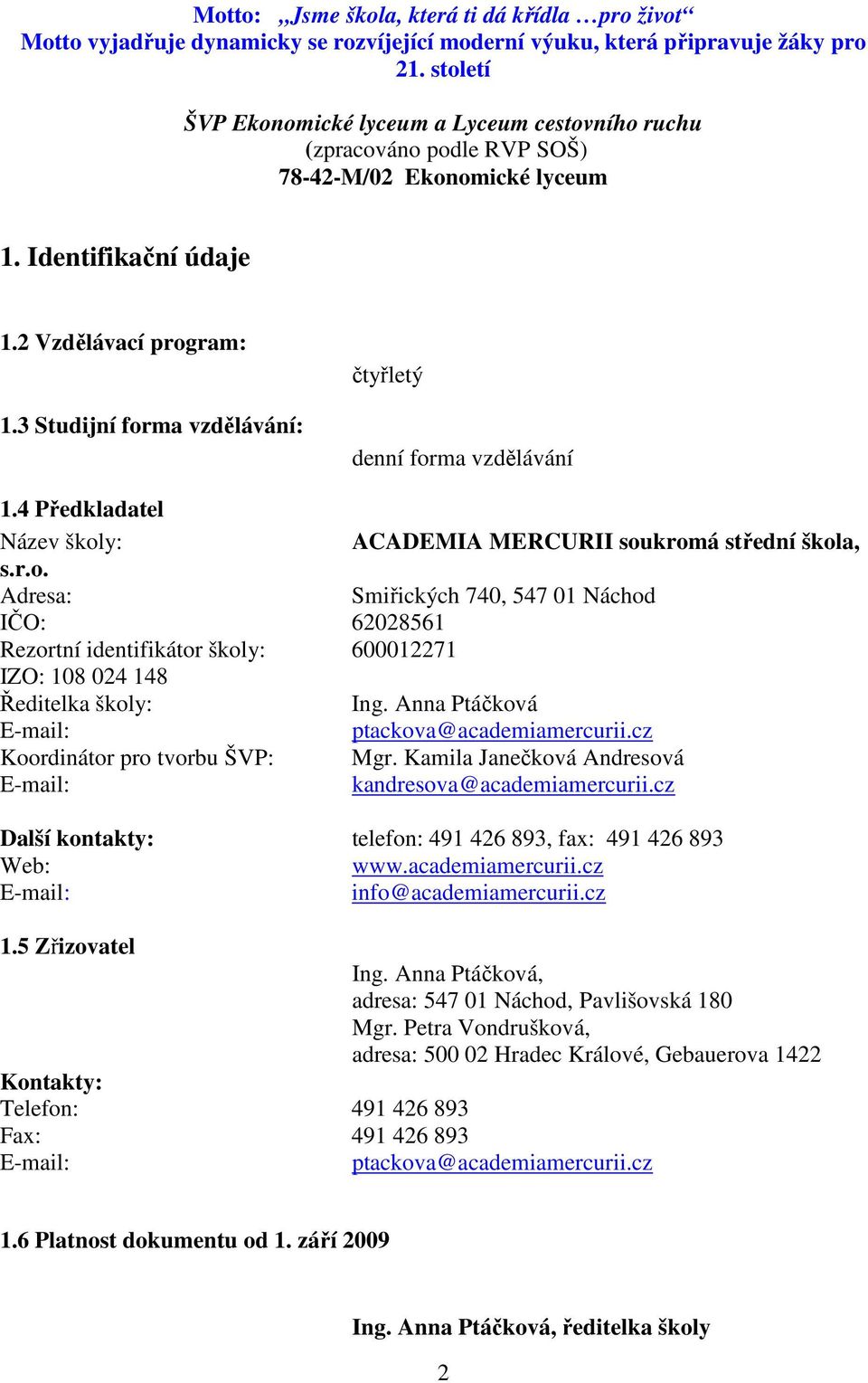 3 Studijní forma vzdělávání: čtyřletý denní forma vzdělávání 1.4 Předkladatel Název školy: ACADEMIA MERCURII soukromá střední škola, s.r.o. Adresa: Smiřických 740, 547 01 Náchod IČO: 62028561 Rezortní identifikátor školy: 600012271 IZO: 108 024 148 Ředitelka školy: Ing.