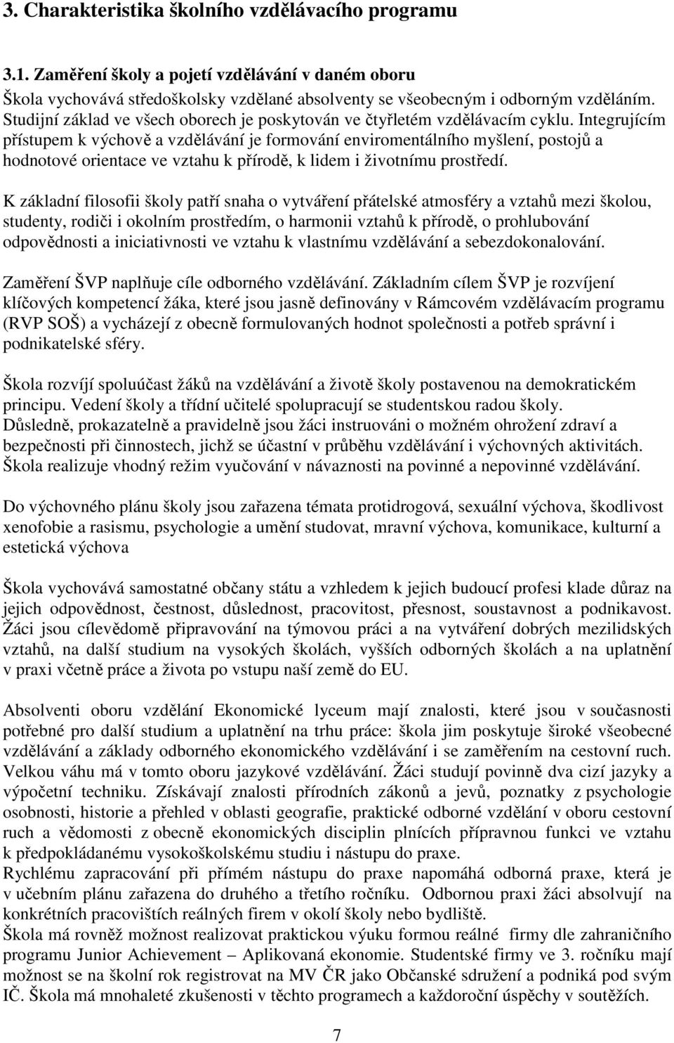 Integrujícím přístupem k výchově a vzdělávání je formování enviromentálního myšlení, postojů a hodnotové orientace ve vztahu k přírodě, k lidem i životnímu prostředí.