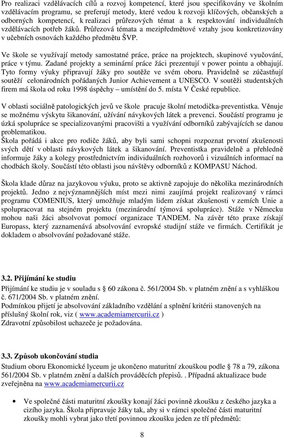 Ve škole se využívají metody samostatné práce, práce na projektech, skupinové vyučování, práce v týmu. Zadané projekty a seminární práce žáci prezentují v power pointu a obhajují.