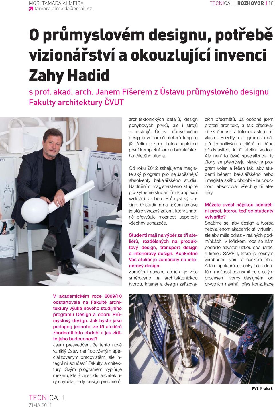 Ústav průmyslového designu ve formě ateliérů funguje již třetím rokem. Letos naplníme první kompletní formu bakalářského tříletého studia.