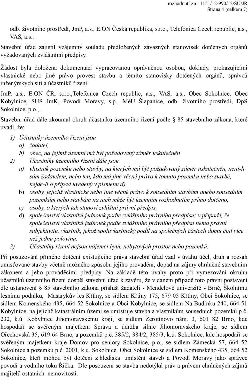 účastníků řízení: JmP, a.s., E.ON ČR, s.r.o.,telefónica Czech republic, a.s., VAS, a.s., Obec Sokolnice, Obec Kobylnice, SÚS JmK, Povodí Moravy, s.p., MěÚ Šlapanice, odb.