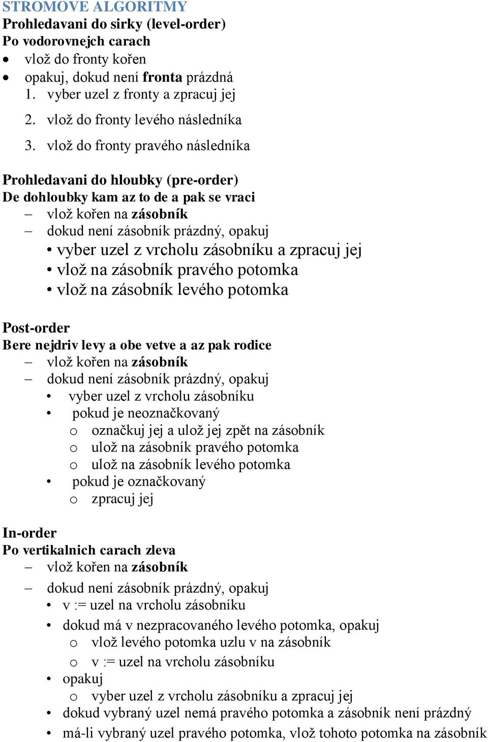 vlož do fronty pravého následníka Prohledavani do hloubky (pre-order) De dohloubky kam az to de a pak se vraci vlož kořen na zásobník dokud není zásobník prázdný, opakuj vyber uzel z vrcholu