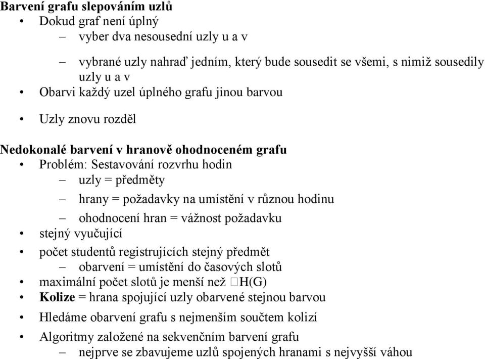 umístění v různou hodinu ohodnocení hran = vážnost požadavku stejný vyučující počet studentů registrujících stejný předmět obarvení = umístění do časových slotů H(G) Kolize = hrana