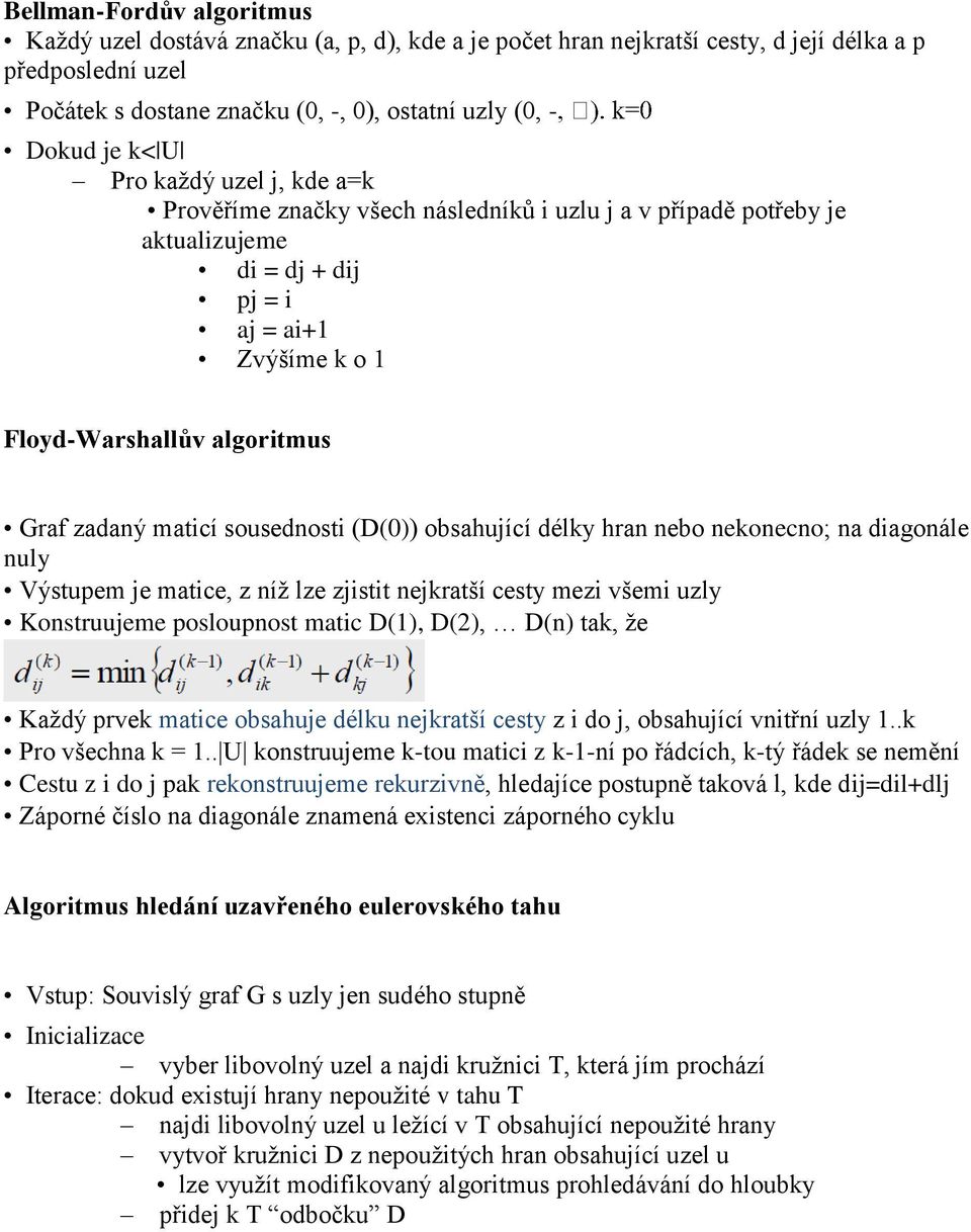 maticí sousednosti (D(0)) obsahující délky hran nebo nekonecno; na diagonále nuly Výstupem je matice, z níž lze zjistit nejkratší cesty mezi všemi uzly Konstruujeme posloupnost matic D(1), D(2), D(n)