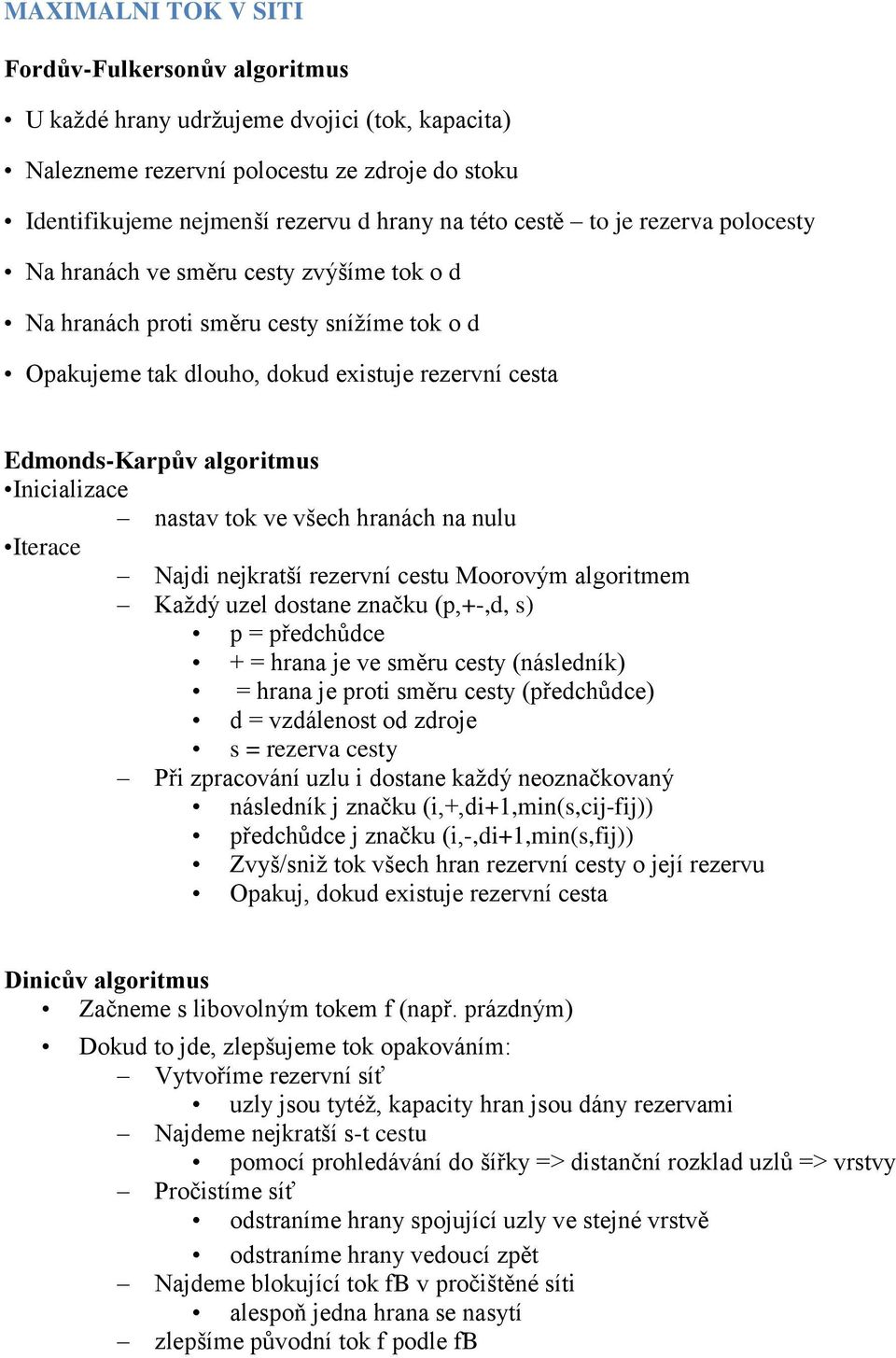 Inicializace nastav tok ve všech hranách na nulu Iterace Najdi nejkratší rezervní cestu Moorovým algoritmem Každý uzel dostane značku (p,+-,d, s) p = předchůdce + = hrana je ve směru cesty