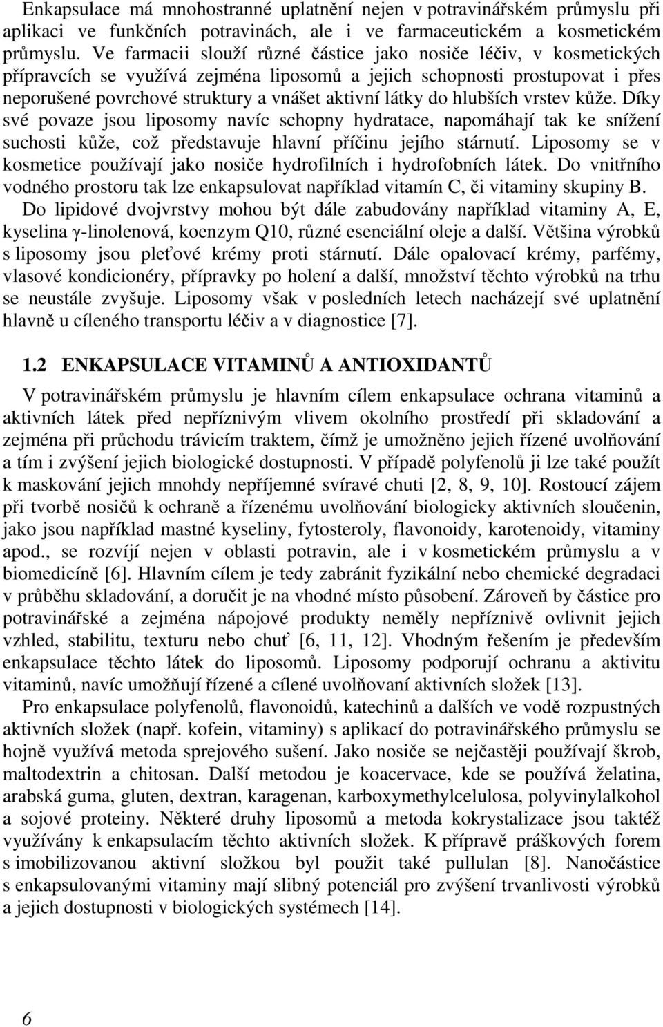 do hlubších vrstev kůže. Díky své povaze jsou liposomy navíc schopny hydratace, napomáhají tak ke snížení suchosti kůže, což představuje hlavní příčinu jejího stárnutí.