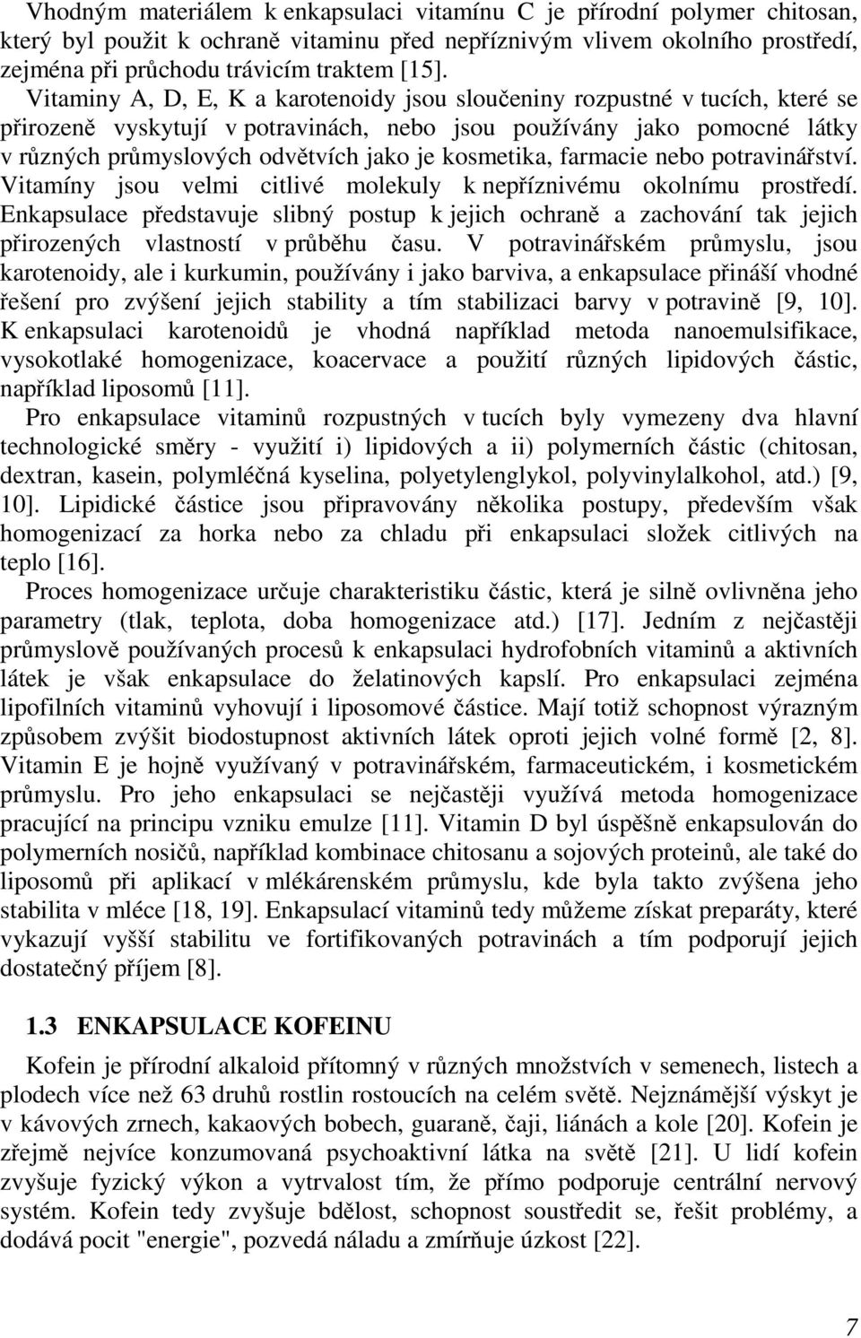 kosmetika, farmacie nebo potravinářství. Vitamíny jsou velmi citlivé molekuly k nepříznivému okolnímu prostředí.