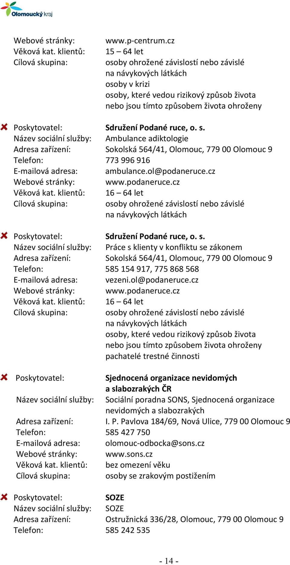 Název sociální služby: Ambulance adiktologie Adresa zařízení: Sokolská 564/41, Olomouc, 779 00 Olomouc 9 Telefon: 773 996 916 E-mailová adresa: ambulance.ol@podaneruce.cz Webové stránky: www.