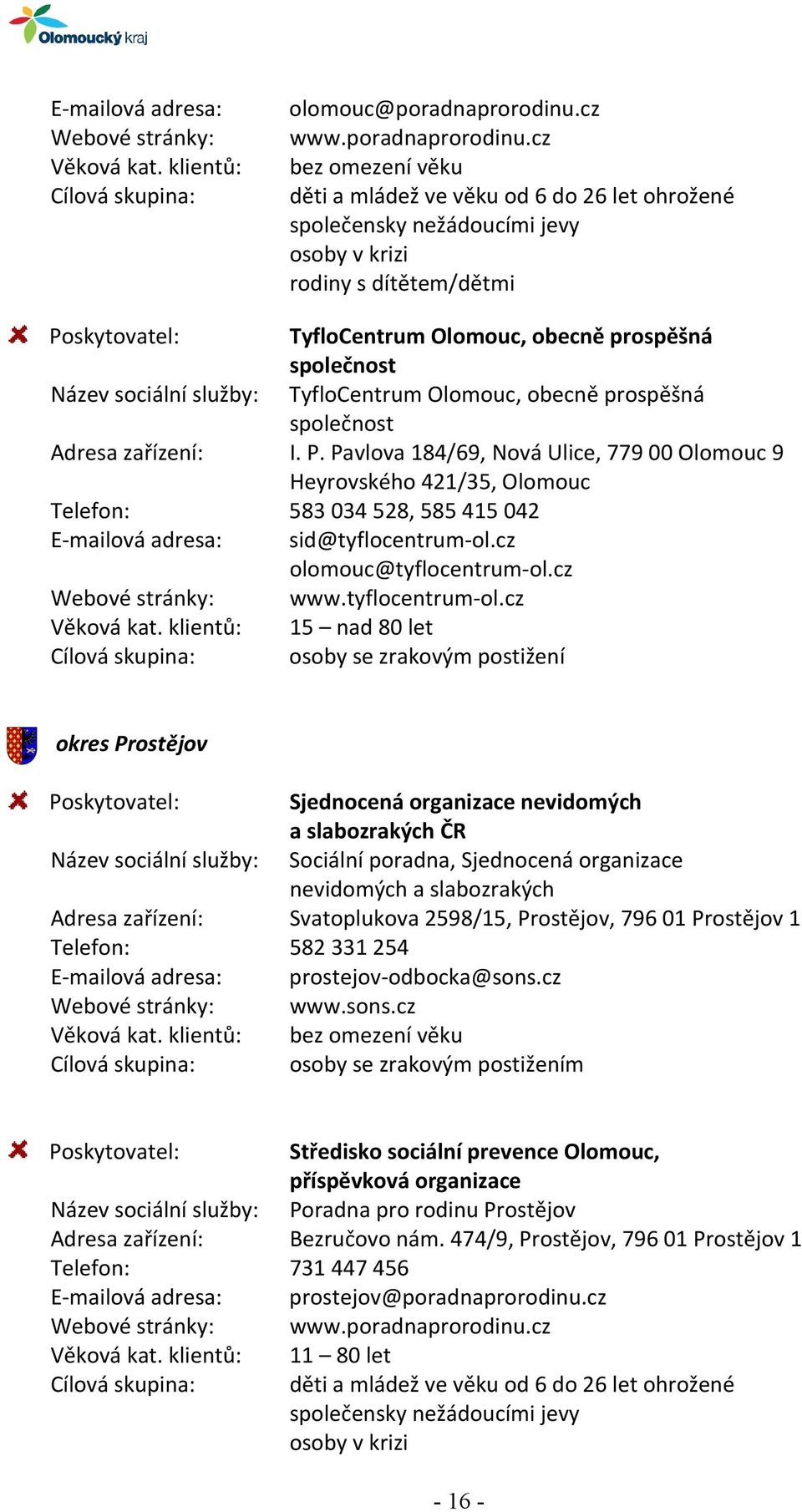 cz bez omezení věku děti a mládež ve věku od 6 do 26 let ohrožené společensky nežádoucími jevy osoby v krizi rodiny s dítětem/dětmi TyfloCentrum Olomouc, obecně prospěšná společnost Název sociální