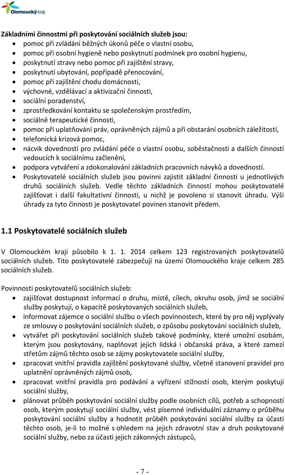 zprostředkování kontaktu se společenským prostředím, sociálně terapeutické činnosti, pomoc při uplatňování práv, oprávněných zájmů a při obstarání osobních záležitostí, telefonická krizová pomoc,