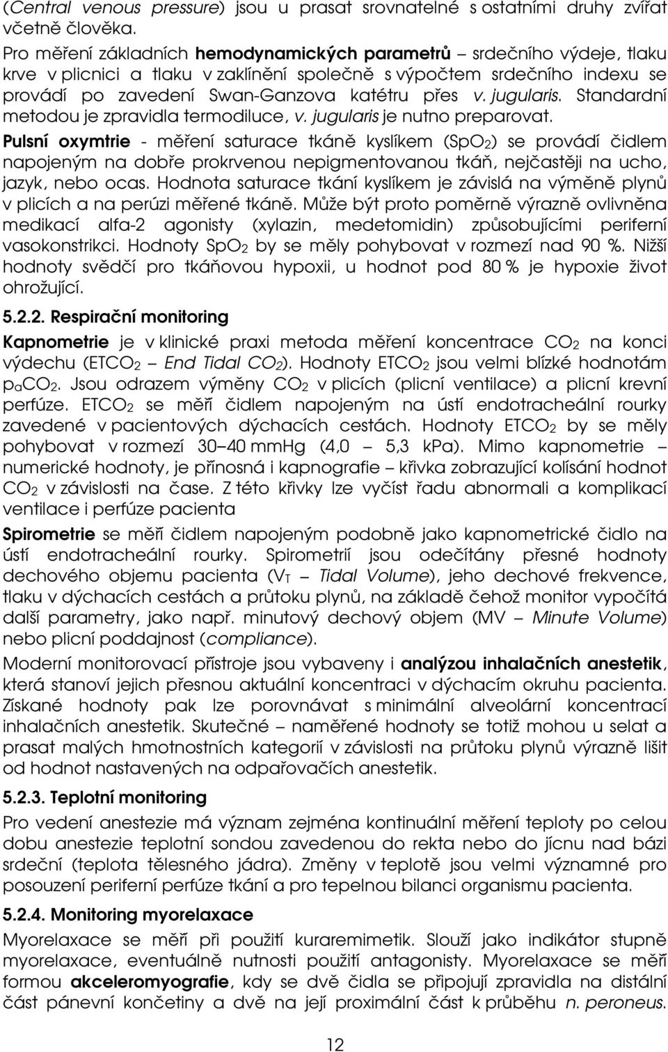 jugularis. Standardní metodou je zpravidla termodiluce, v. jugularis je nutno preparovat.