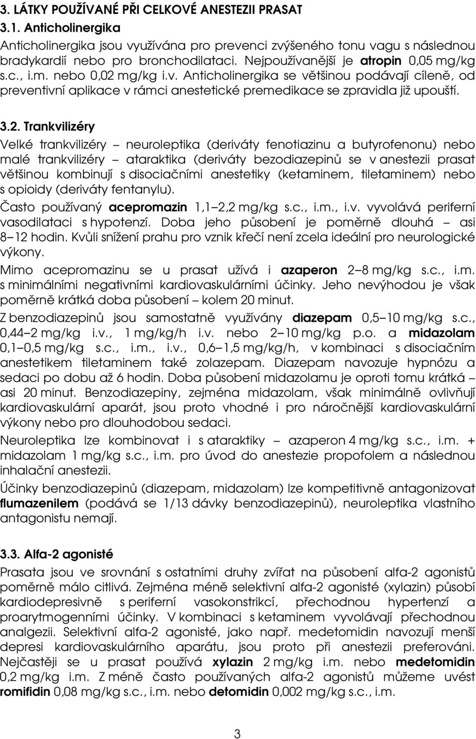 2. Trankvilizéry Velké trankvilizéry neuroleptika (deriváty fenotiazinu a butyrofenonu) nebo malé trankvilizéry ataraktika (deriváty bezodiazepinů se v anestezii prasat většinou kombinují s