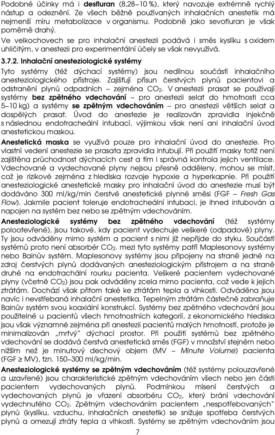 Inhalační anesteziologické systémy Tyto systémy (též dýchací systémy) jsou nedílnou součástí inhalačního anesteziologického přístroje.