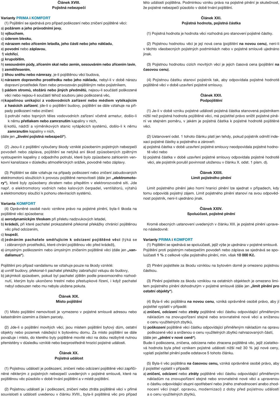 nebo zřícením letadla, jeho části nebo jeho nákladu, e) povodní nebo záplavou, f) vichřicí, g) krupobitím, h) sesouváním půdy, zřícením skal nebo zemin, sesouváním nebo zřícením lavin, i)