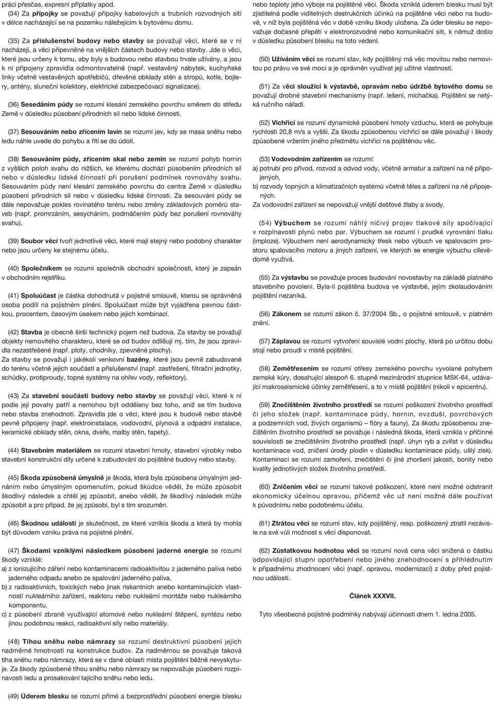 Jde o věci, které jsou určeny k tomu, aby byly s budovou nebo stavbou trvale užívány, a jsou k ní připojeny zpravidla odmontovatelně (např.