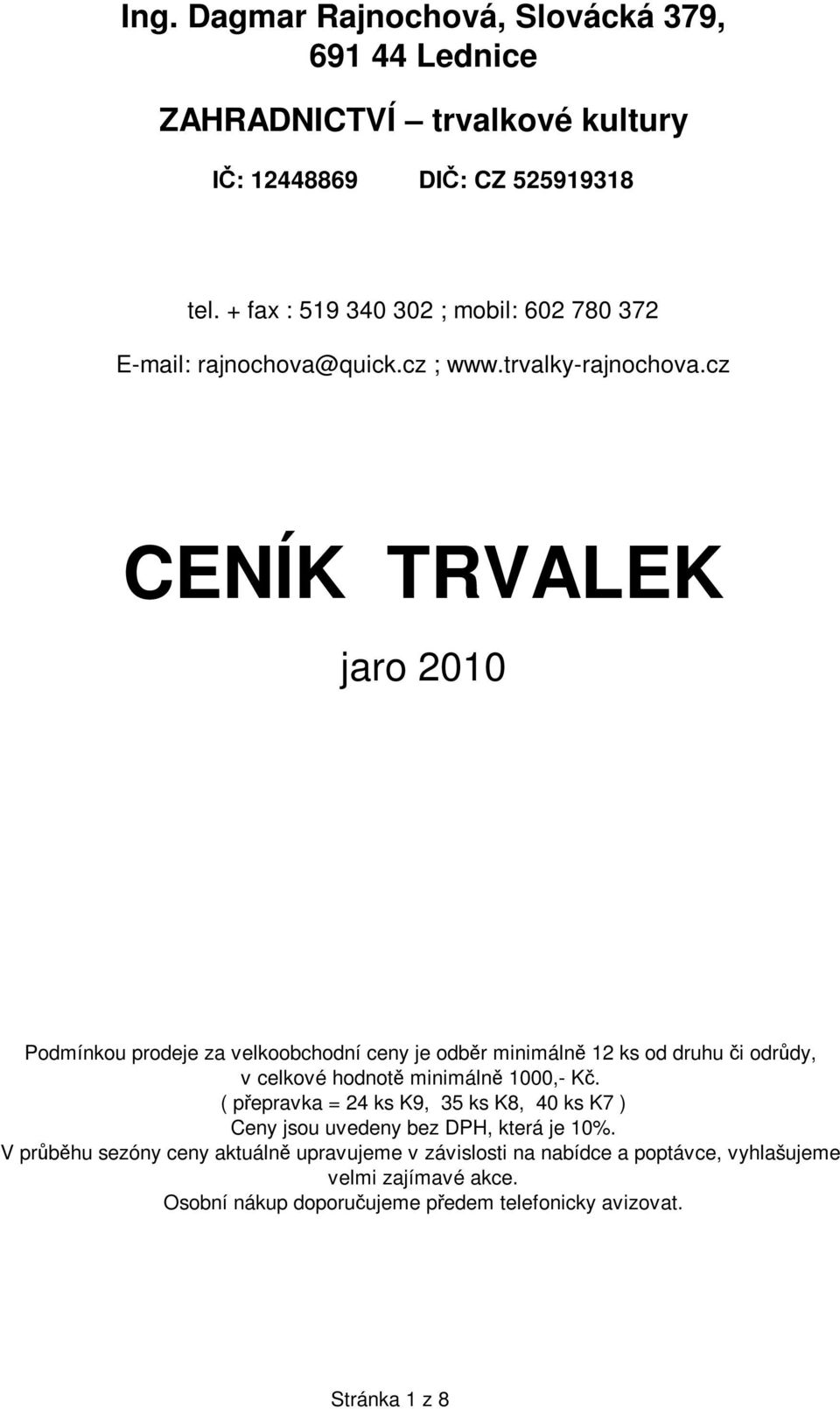 cz CENÍK TRVALEK jaro 2010 Podmínkou prodeje za velkoobchodní ceny je odběr minimálně 12 ks od druhu či odrůdy, v celkové hodnotě minimálně 1000,- Kč.
