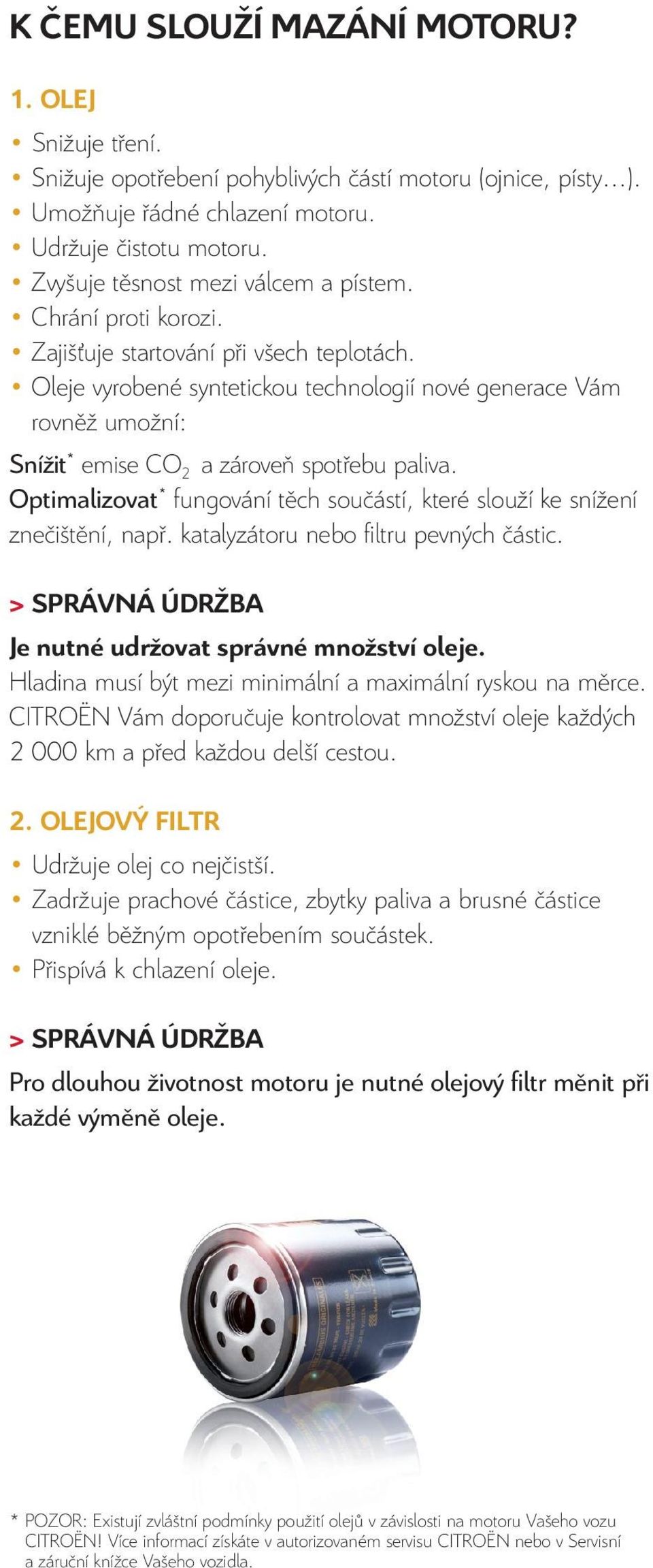 Oleje vyrobené syntetickou technologií nové generace Vám rovněž umožní: Snížit * emise CO 2 a zároveň spotřebu paliva.