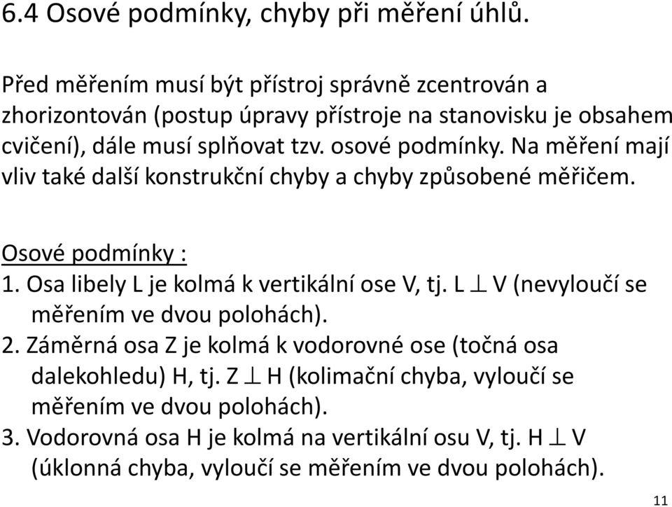 osové podmínky. Na měření mají vliv také další konstrukční chyby a chyby způsobené měřičem. Osové podmínky : 1. Osa libely L je kolmá kvertikální ose V, tj.