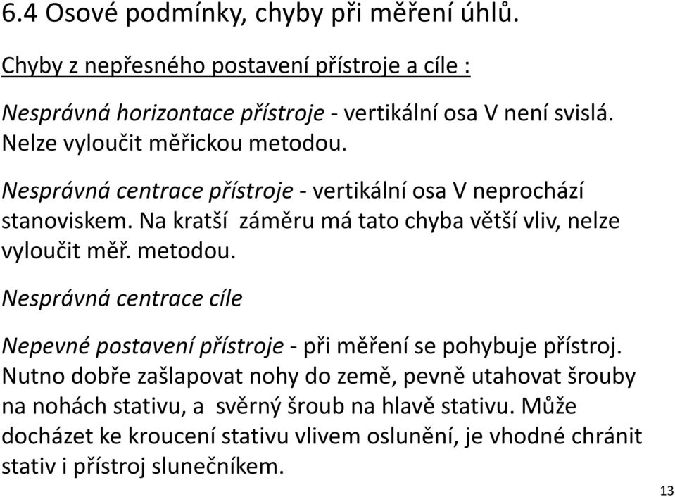 Na kratší záměru má tato chyba větší vliv, nelze vyloučit měř. metodou. Nesprávná centrace cíle Nepevné postavení přístroje-při měření se pohybuje přístroj.