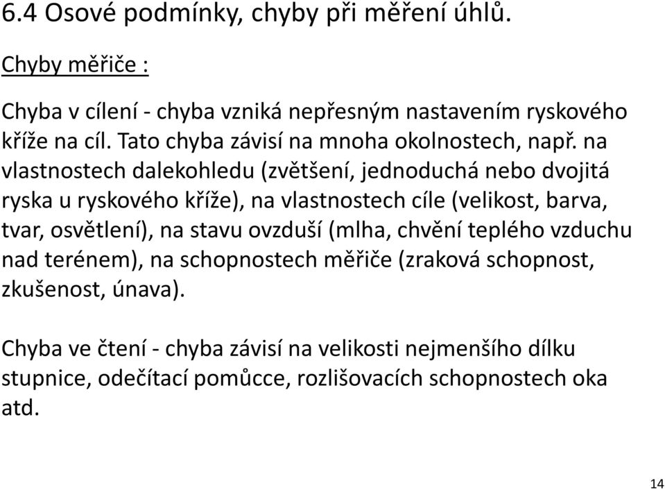 na vlastnostech dalekohledu (zvětšení, jednoduchá nebo dvojitá ryska u ryskového kříže), na vlastnostech cíle (velikost, barva, tvar,