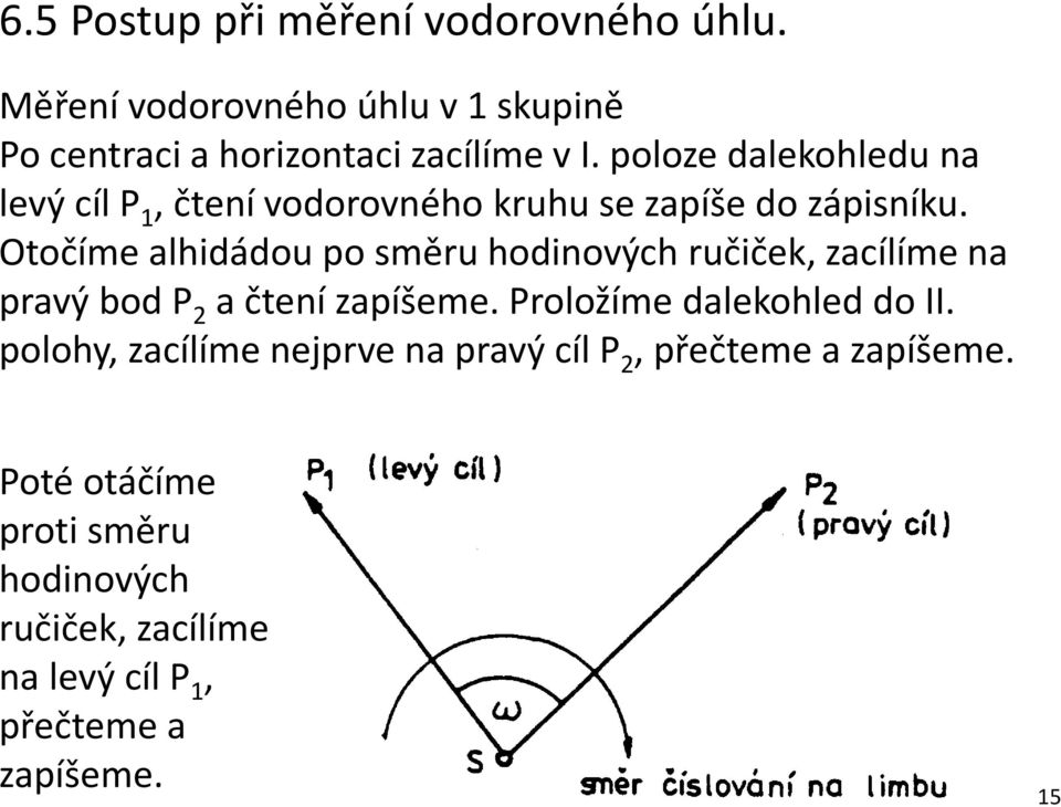 Otočíme alhidádou po směru hodinových ručiček, zacílíme na pravý bod P 2 a čtení zapíšeme. Proložíme dalekohled do II.