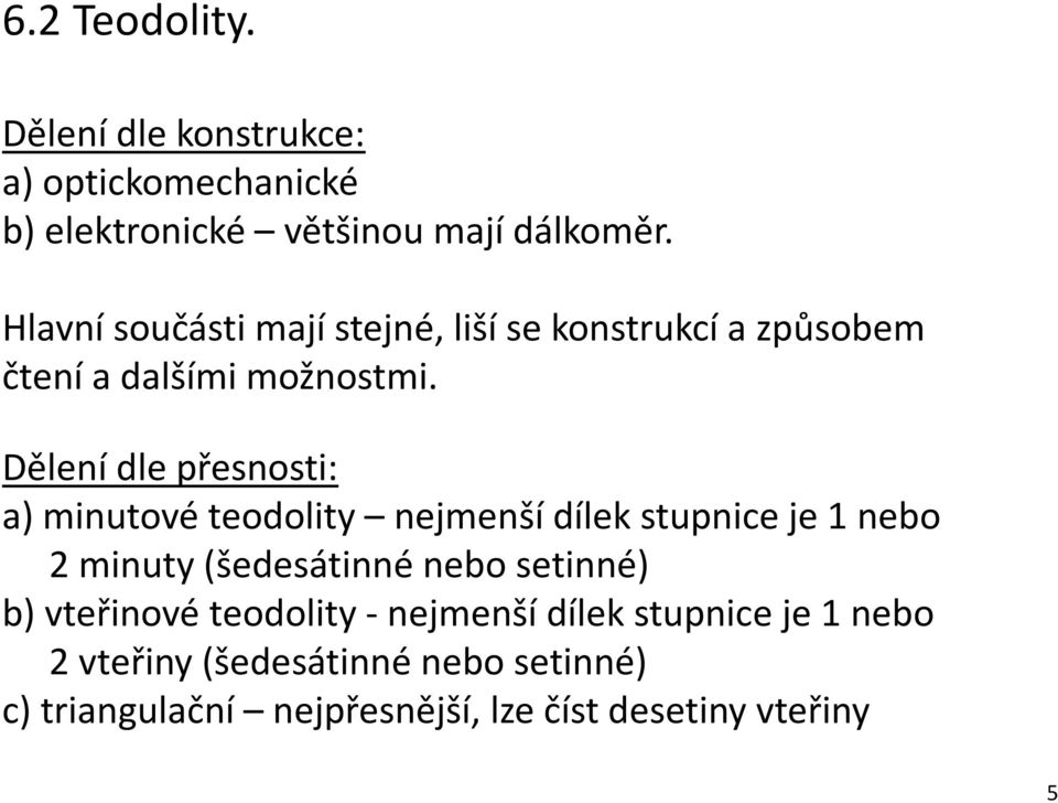 Dělení dle přesnosti: a) minutové teodolity nejmenší dílek stupnice je 1 nebo 2 minuty (šedesátinné nebo