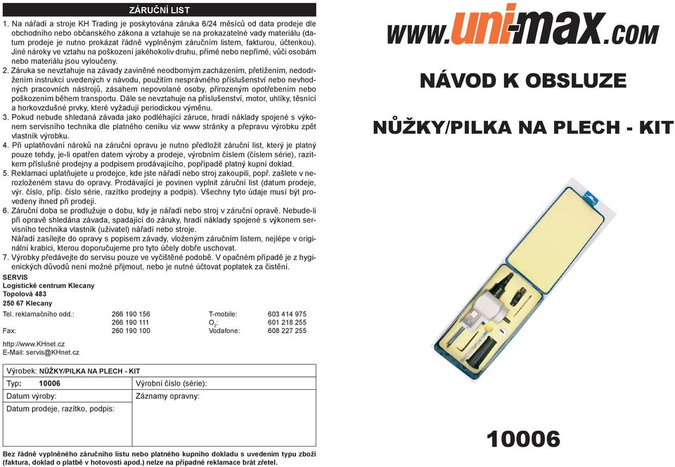 řádně vyplněným záručním listem, fakturou, účtenkou). Jiné nároky ve vztahu na poškození jakéhokoliv druhu, přímé nebo nepřímé, vůči osobám nebo materiálu jsou vyloučeny. 2.