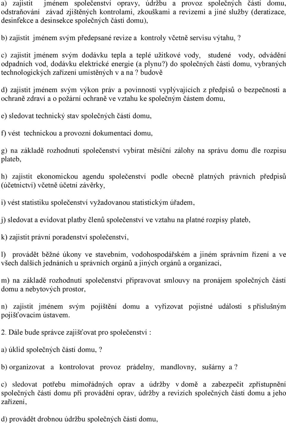 c) zajistit jménem svým dodávku tepla a teplé užitkové vody, studené vody, odvádění odpadních vod, dodávku elektrické energie (a plynu?