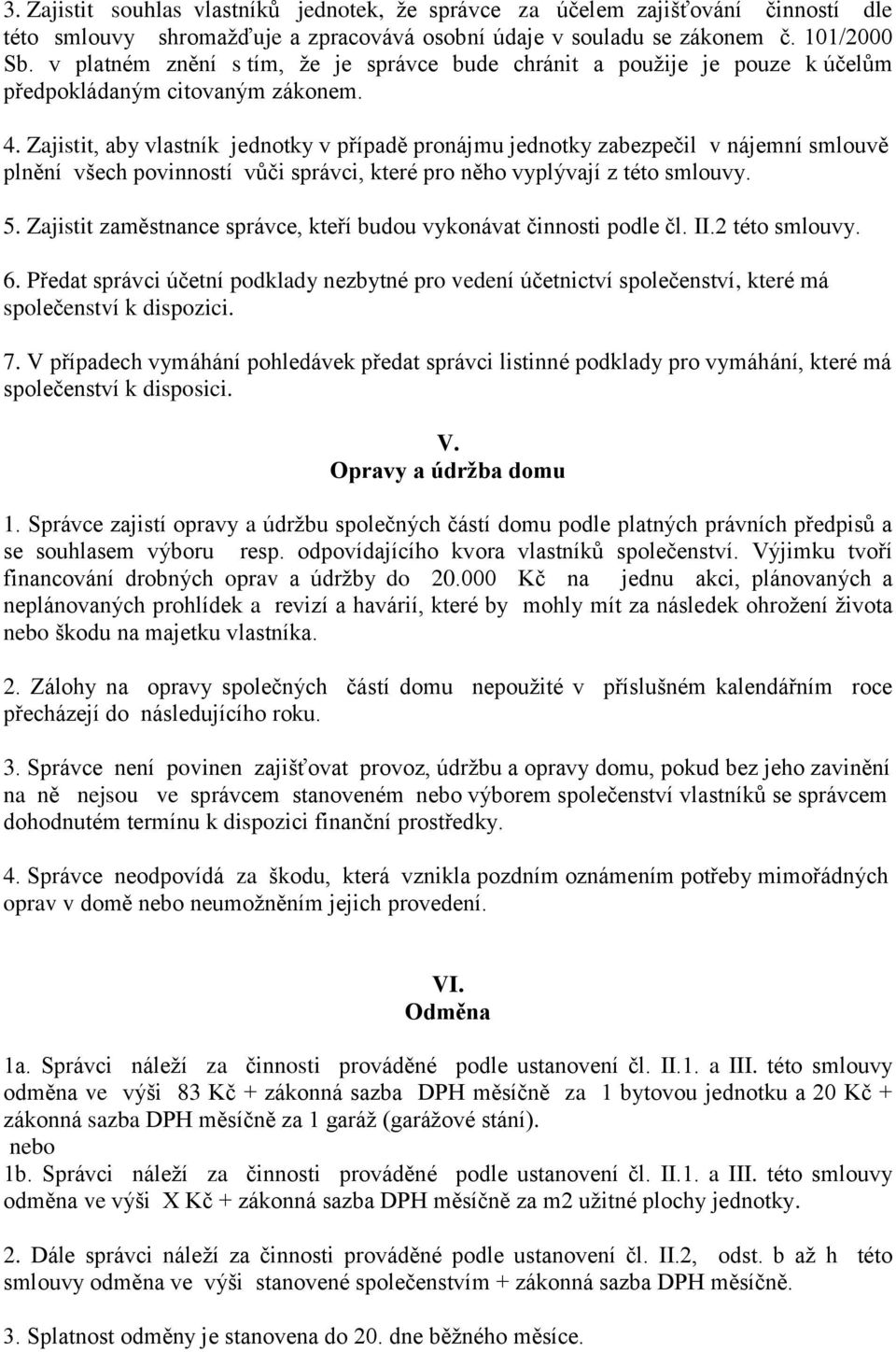 Zajistit, aby vlastník jednotky v případě pronájmu jednotky zabezpečil v nájemní smlouvě plnění všech povinností vůči správci, které pro něho vyplývají z této smlouvy. 5.