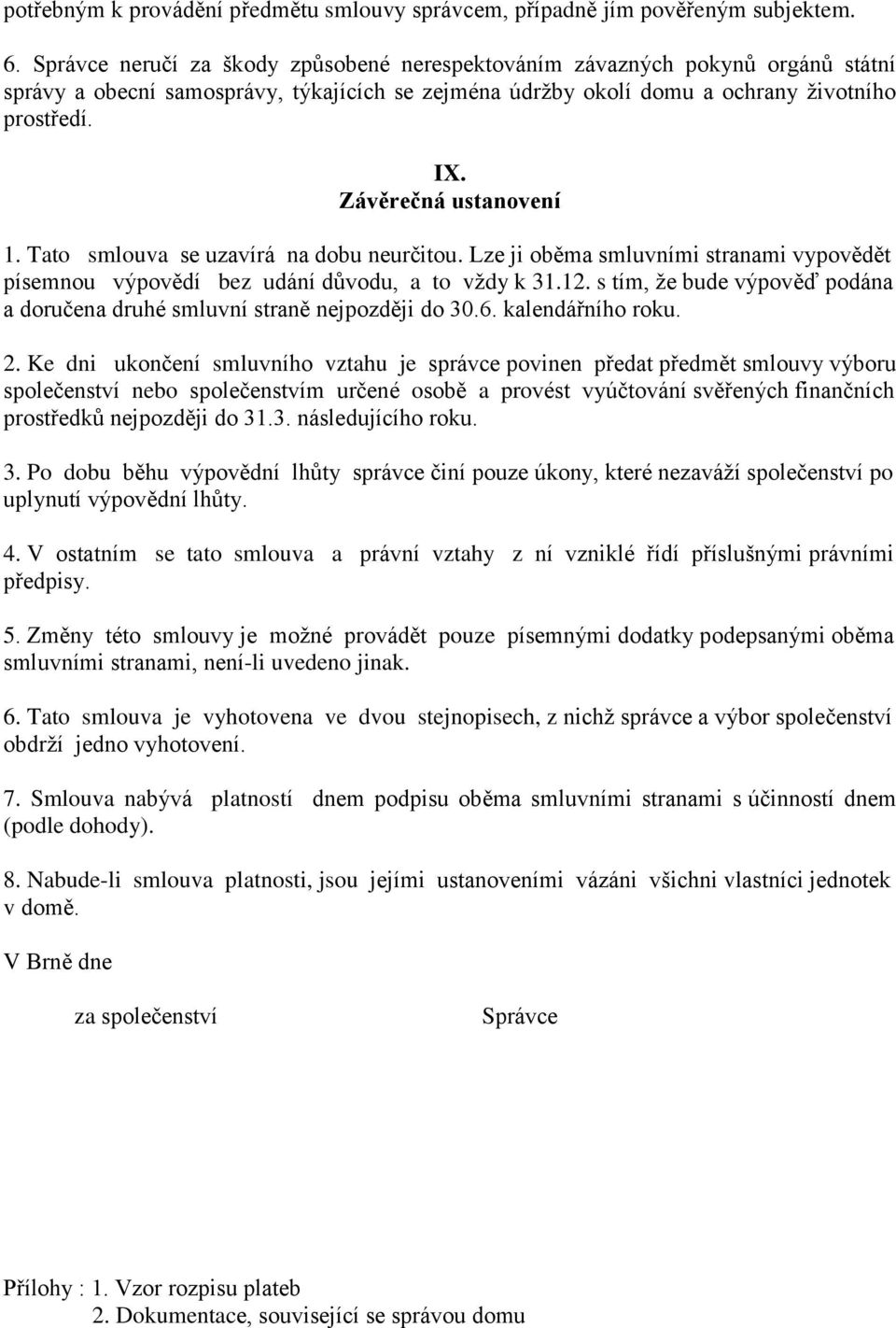 Závěrečná ustanovení 1. Tato smlouva se uzavírá na dobu neurčitou. Lze ji oběma smluvními stranami vypovědět písemnou výpovědí bez udání důvodu, a to vždy k 31.12.