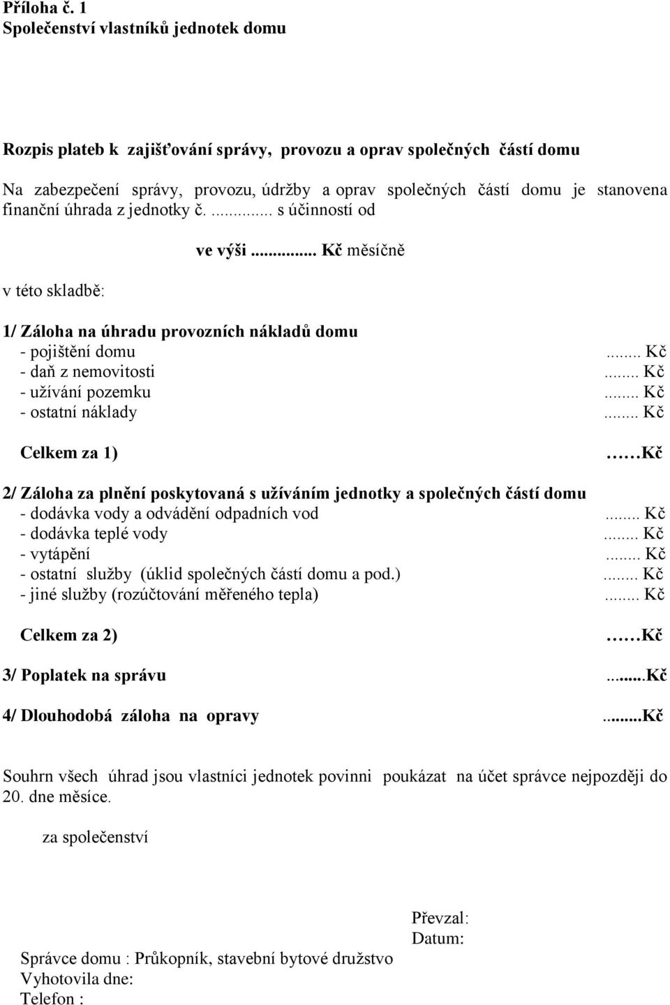 finanční úhrada z jednotky č.... s účinností od v této skladbě: ve výši... Kč měsíčně 1/ Záloha na úhradu provozních nákladů domu - pojištění domu... Kč - daň z nemovitosti... Kč - užívání pozemku.