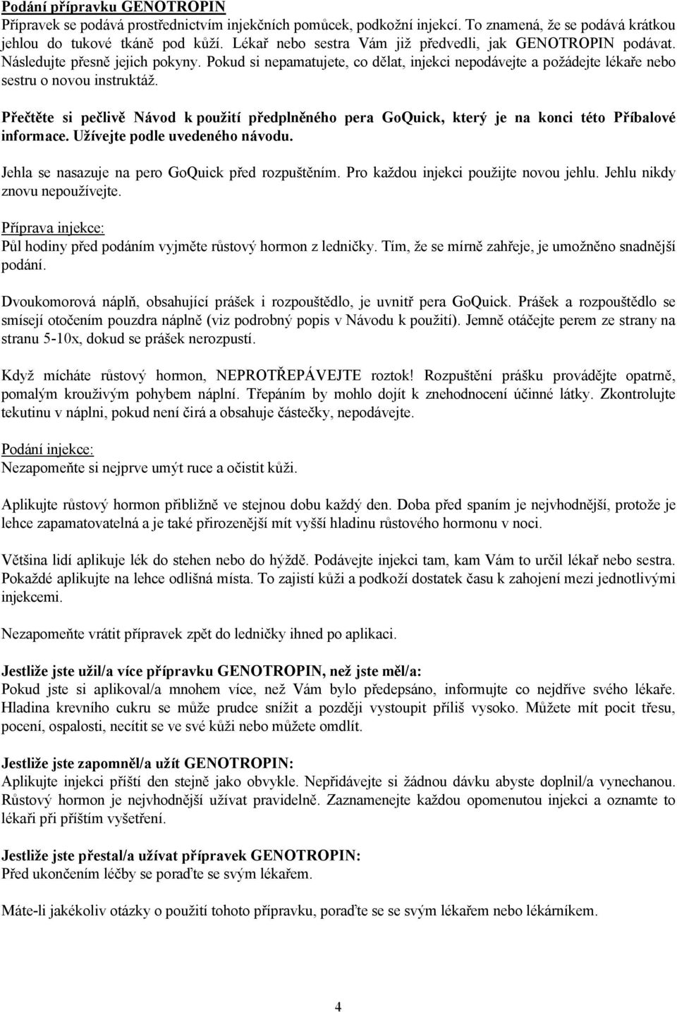 Přečtěte si pečlivě Návod k použití předplněného pera GoQuick, který je na konci této Příbalové informace. Užívejte podle uvedeného návodu. Jehla se nasazuje na pero GoQuick před rozpuštěním.