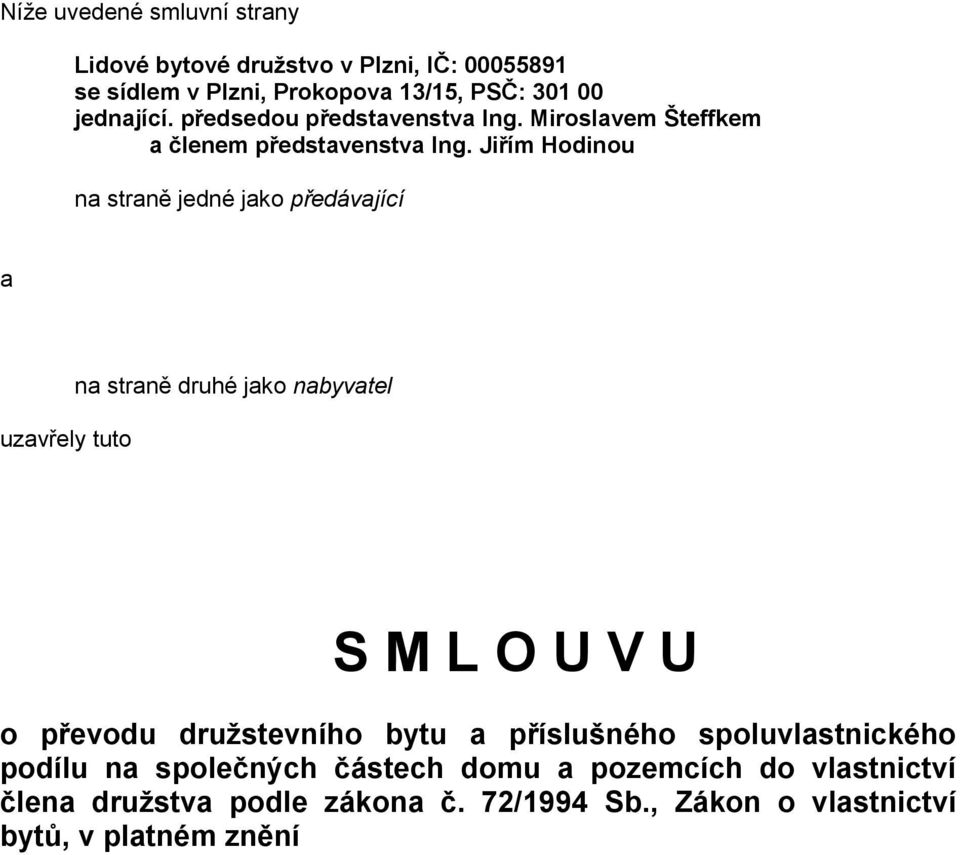 Jiřím Hodinou na straně jedné jako předávající a uzavřely tuto na straně druhé jako nabyvatel S M L O U V U o převodu družstevního