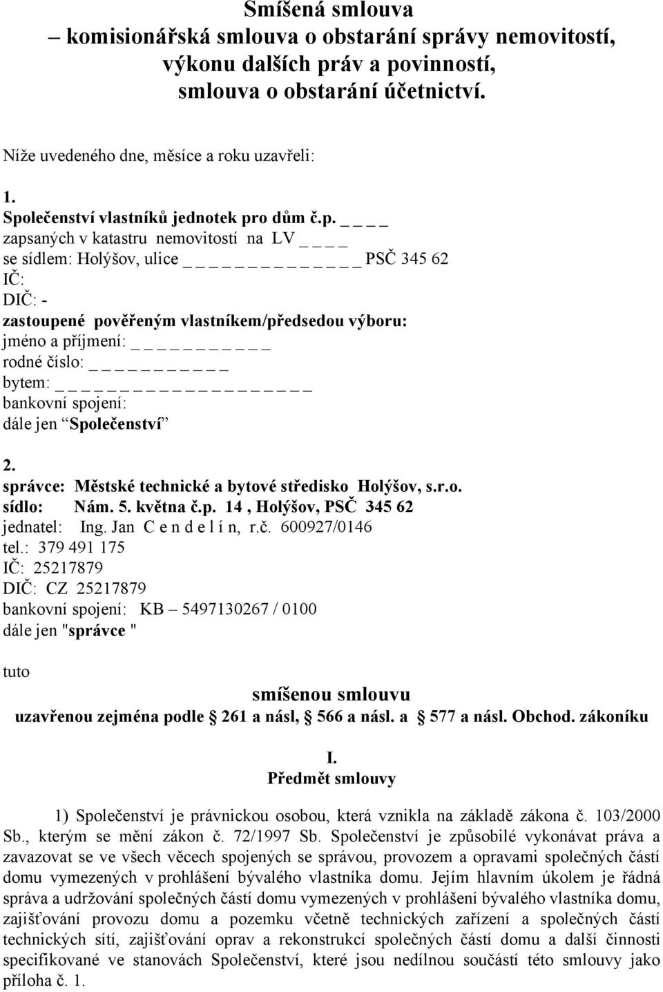_ rodné číslo: _ bytem: bankovní spojení: dále jen Společenství 2. správce: Městské technické a bytové středisko Holýšov, s.r.o. sídlo: Nám. 5. května č.p. 14, Holýšov, PSČ 345 62 jednatel: Ing.