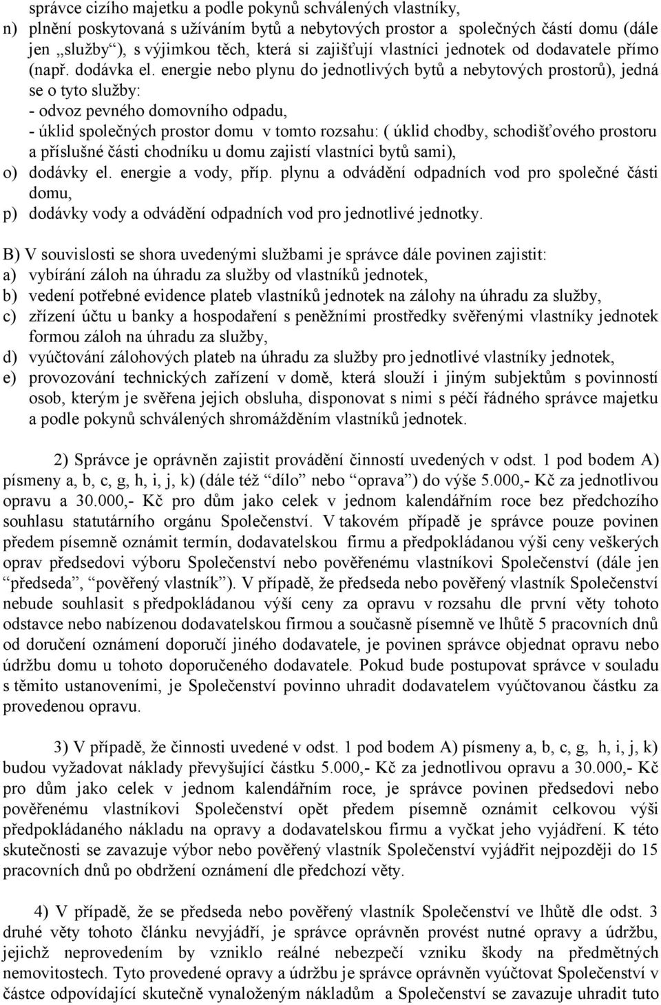 energie nebo plynu do jednotlivých bytů a nebytových prostorů), jedná se o tyto služby: - odvoz pevného domovního odpadu, - úklid společných prostor domu v tomto rozsahu: ( úklid chodby,