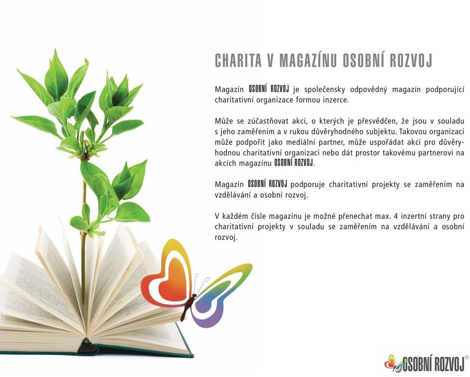Takovou organizaci může podpořit jako mediální partner, může uspořádat akci pro důvěryhodnou charitativní organizaci nebo dát prostor takovému partnerovi na akcích magazínu
