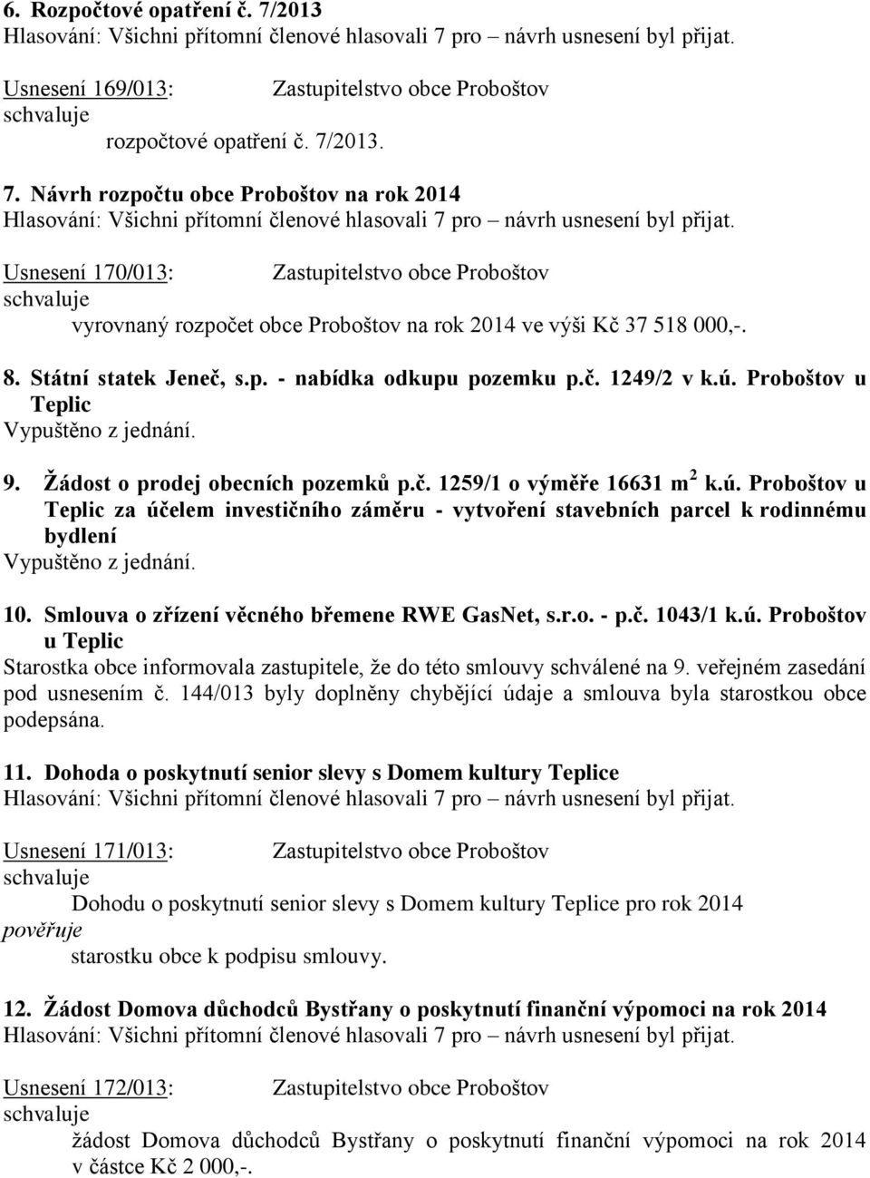 10. Smlouva o zřízení věcného břemene RWE GasNet, s.r.o. - p.č. 1043/1 k.ú. Proboštov u Teplic Starostka obce informovala zastupitele, že do této smlouvy schválené na 9.