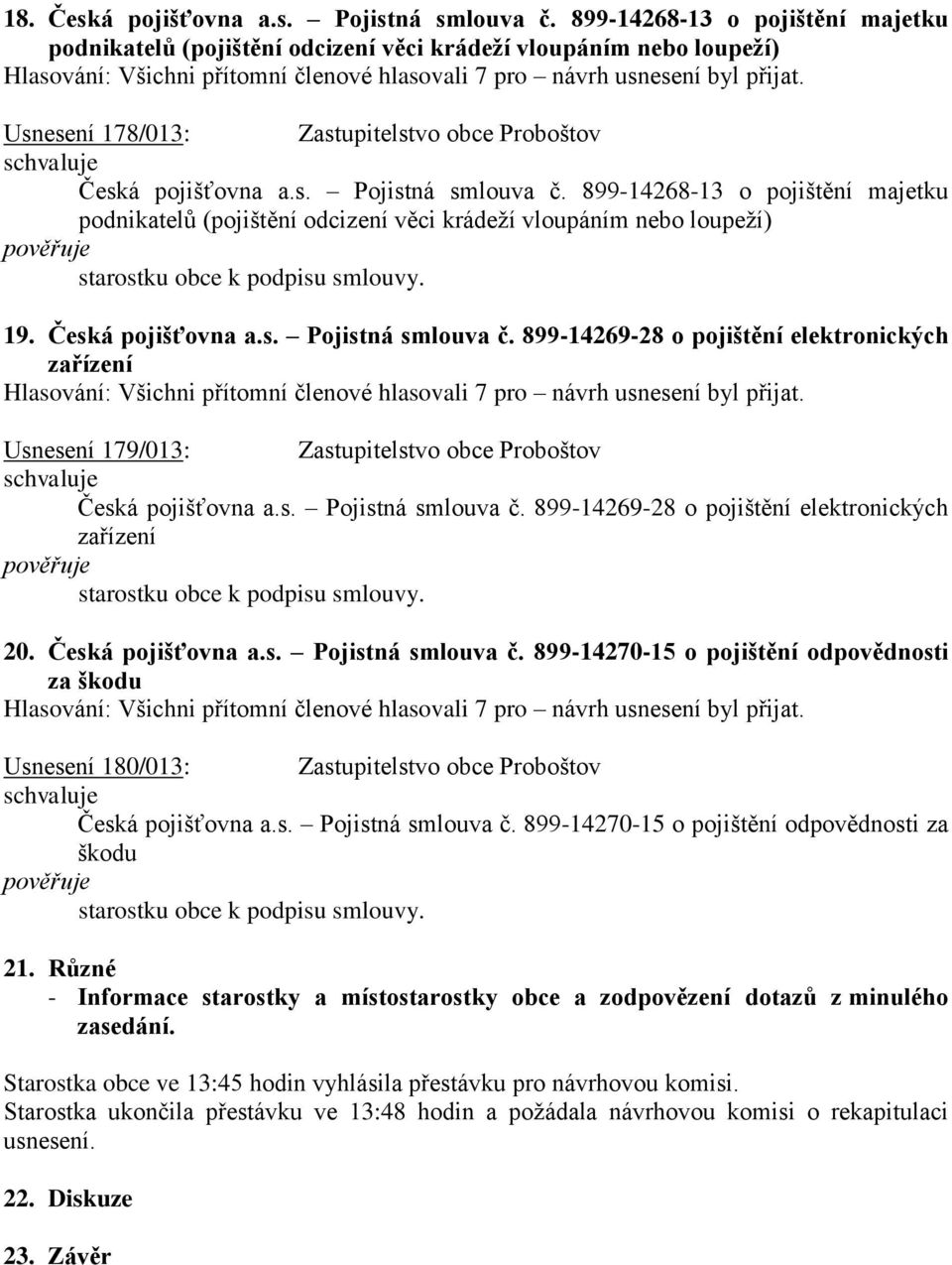 899-14268-13 o pojištění majetku podnikatelů (pojištění odcizení věci krádeží vloupáním nebo loupeží) 19. Česká pojišťovna a.s. Pojistná smlouva č.