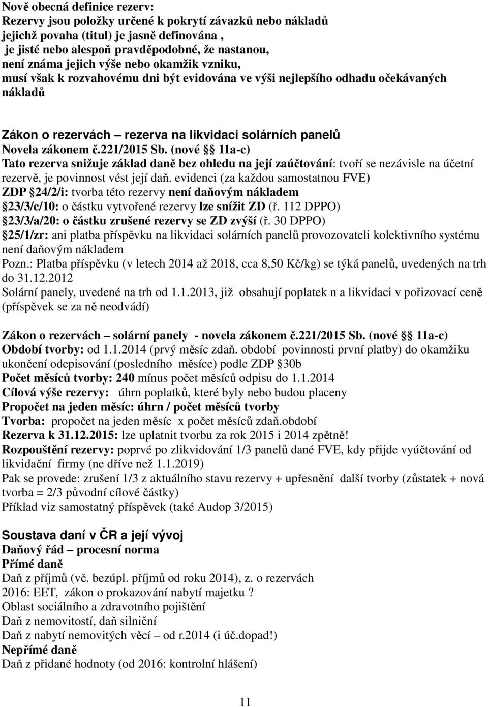 (nové 11a-c) Tato rezerva snižuje základ daně bez ohledu na její zaúčtování: tvoří se nezávisle na účetní rezervě, je povinnost vést její daň.