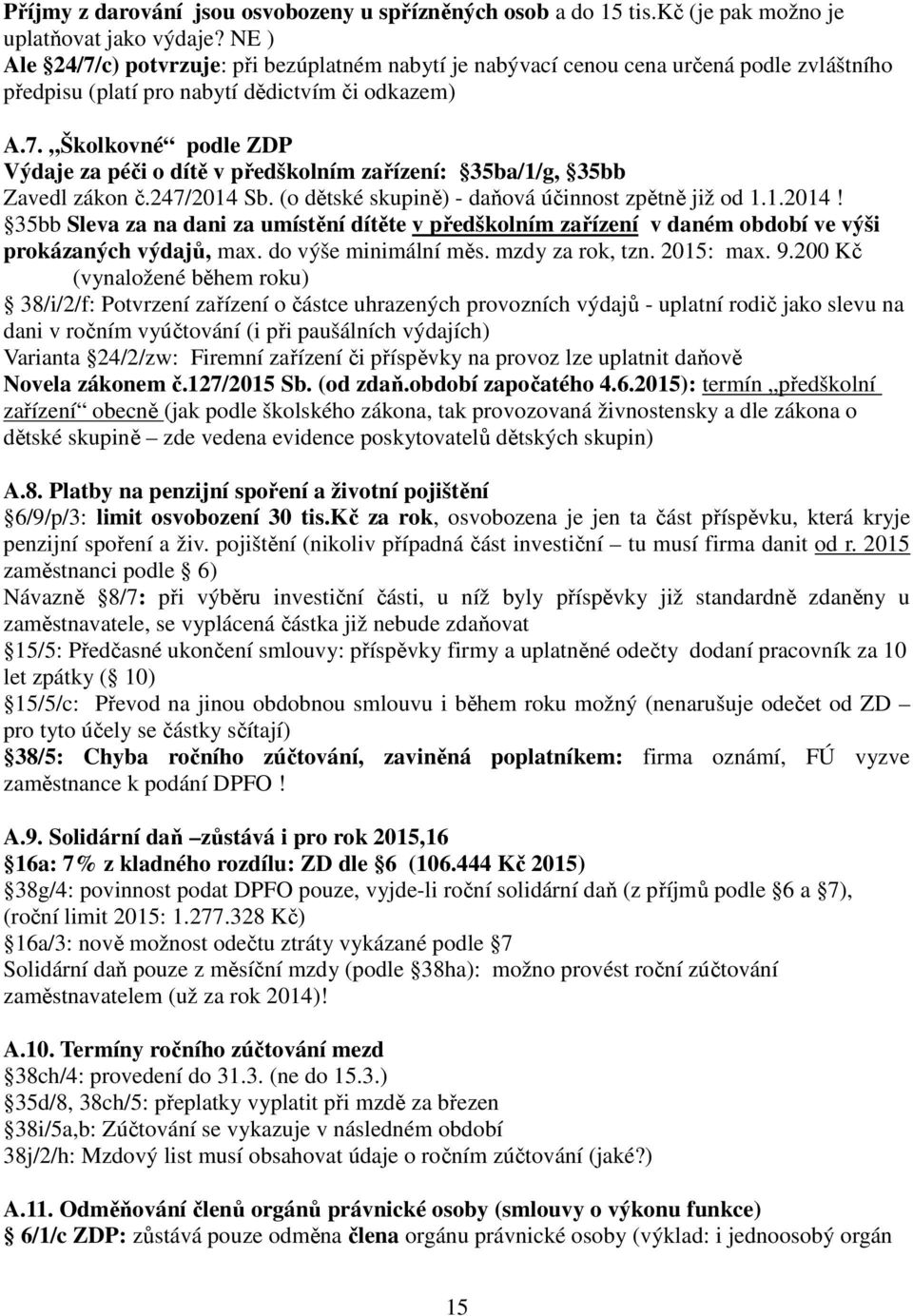 247/2014 Sb. (o dětské skupině) - daňová účinnost zpětně již od 1.1.2014! 35bb Sleva za na dani za umístění dítěte v předškolním zařízení v daném období ve výši prokázaných výdajů, max.