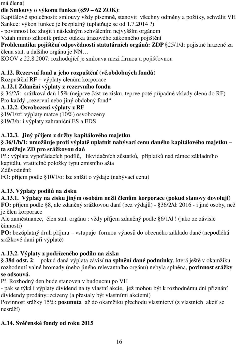 25/1/d: pojistné hrazené za člena stat. a dalšího orgánu je NN KOOV z 22.8.2007: rozhodující je smlouva mezi firmou a pojišťovnou A.12. Rezervní fond a jeho rozpuštění (vč.