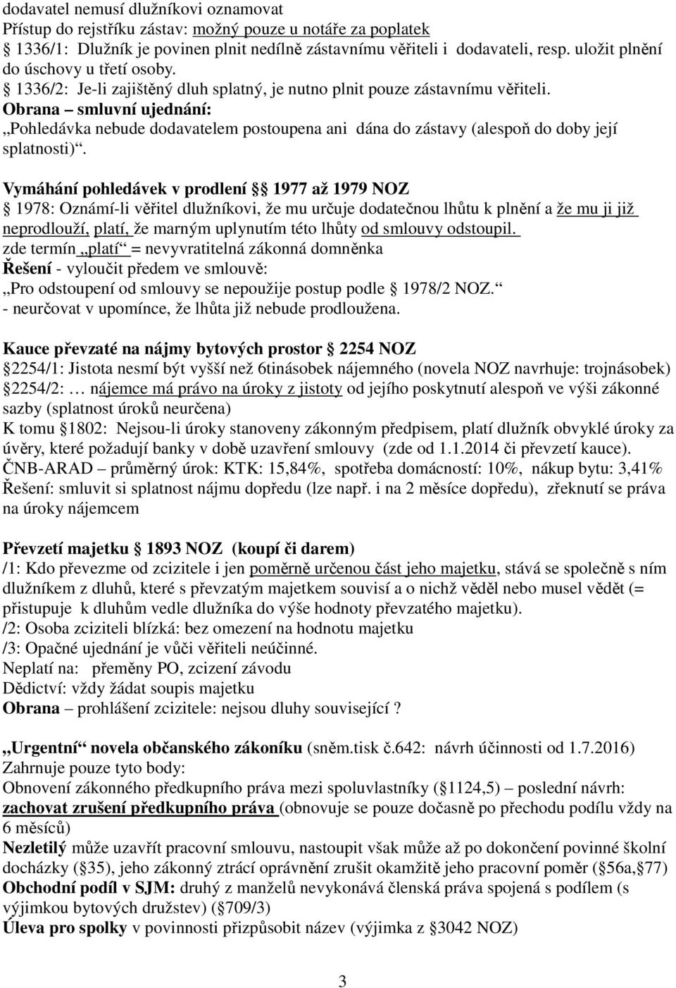 Obrana smluvní ujednání: Pohledávka nebude dodavatelem postoupena ani dána do zástavy (alespoň do doby její splatnosti).