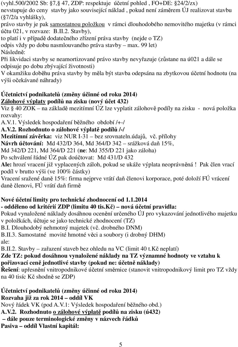 samostatnou položkou v rámci dlouhodobého nemovitého majetku (v rámci účtu 021