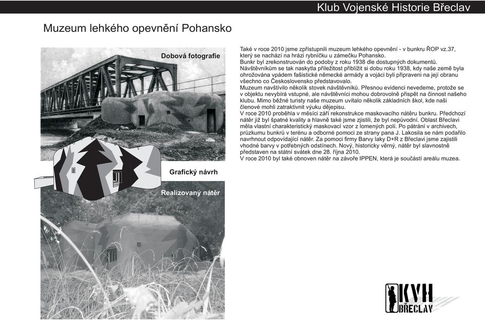 Návštěvníkům se tak naskytla příležitost přiblížit si dobu roku 1938, kdy naše země byla ohrožována vpádem fašistické německé armády a vojáci byli připraveni na její obranu všechno co Československo