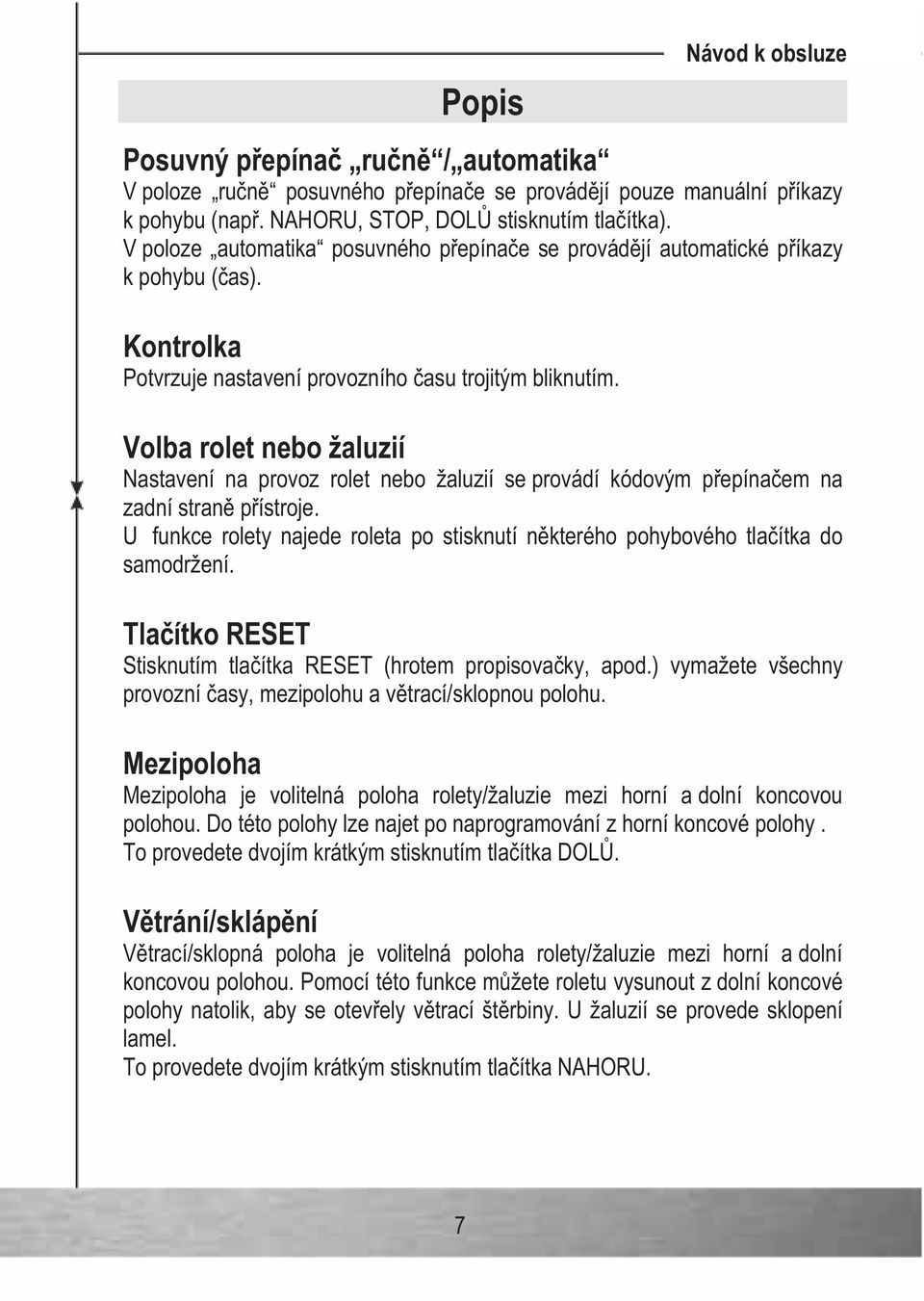 Volba rolet nebo žaluzií Nastavení na provoz rolet nebo žaluzií se provádí kódovým pepínaem na zadní stran pístroje.