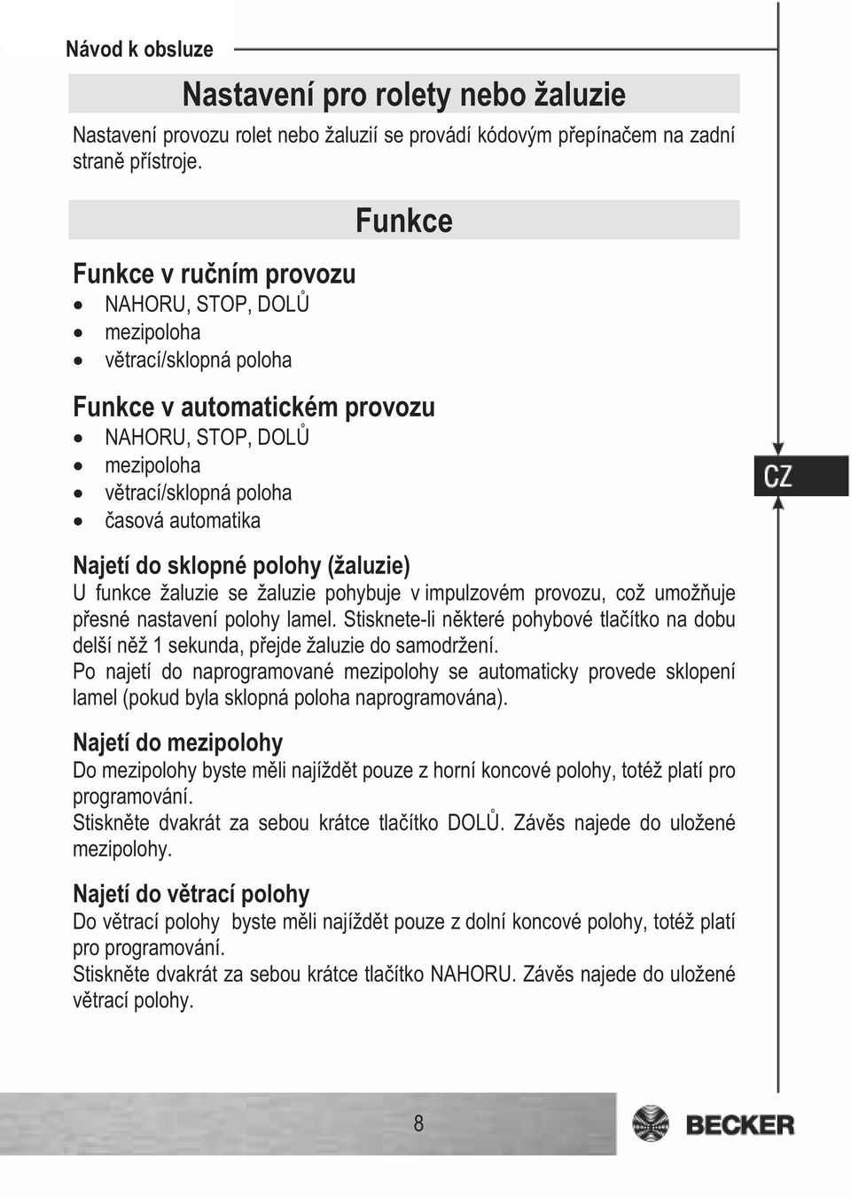 polohy (žaluzie) U funkce žaluzie se žaluzie pohybuje v impulzovém provozu, což umožuje pesné nastavení polohy lamel.