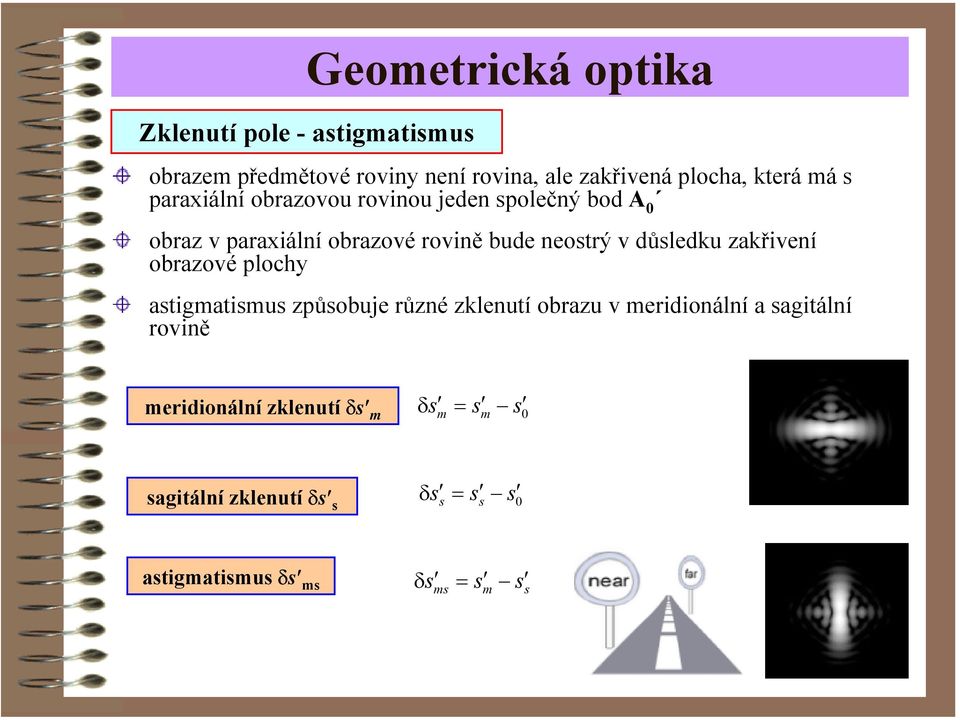 důsledku zakřivení obazové plochy astigmatismus způsobuje ůzné zklenutí obazu v meidionální a sagitální